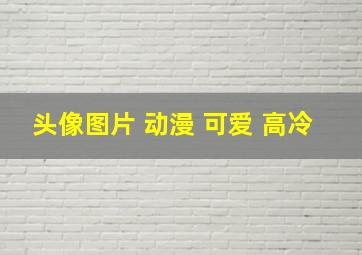 头像图片 动漫 可爱 高冷